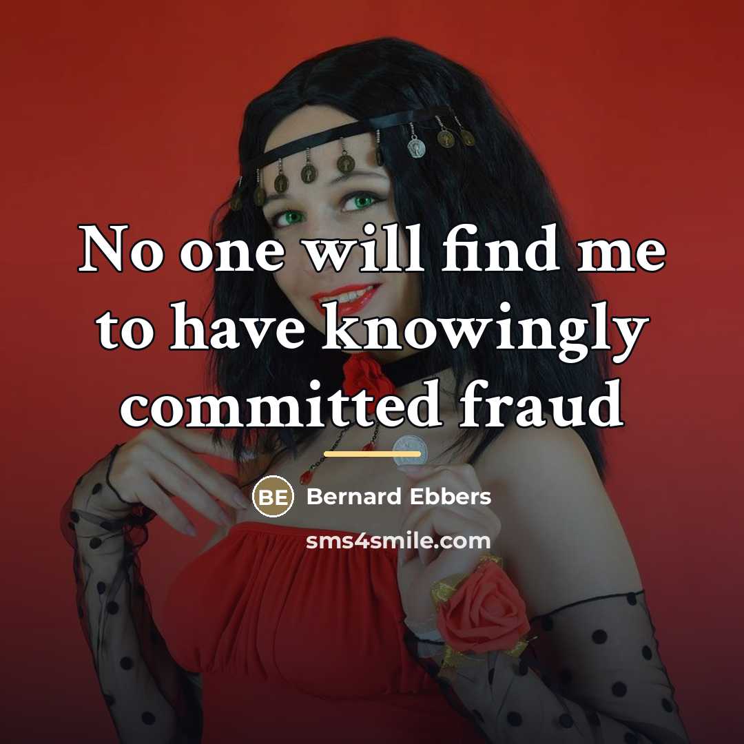 “No one will find me to have knowingly committed fraud…” quote by Bernard Ebbers
