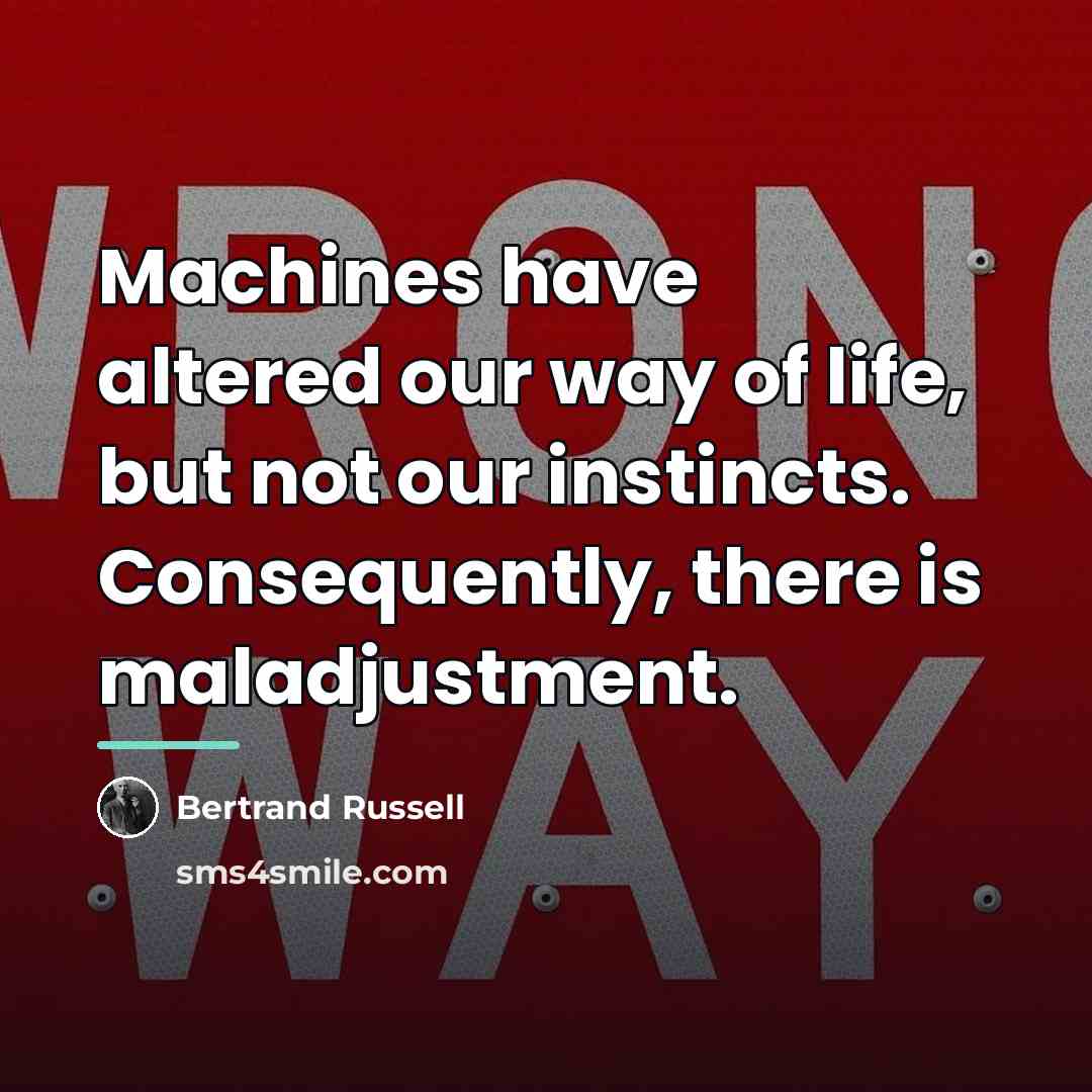 “Machines have altered our way of life, but not our…” quote by Bertrand Russell