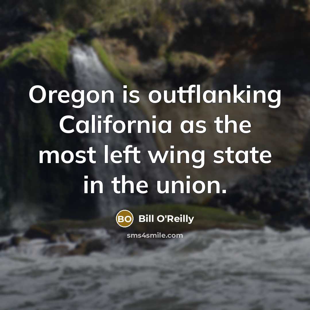 “Oregon is outflanking California as the most left wing state…” quote by Bill O'Reilly