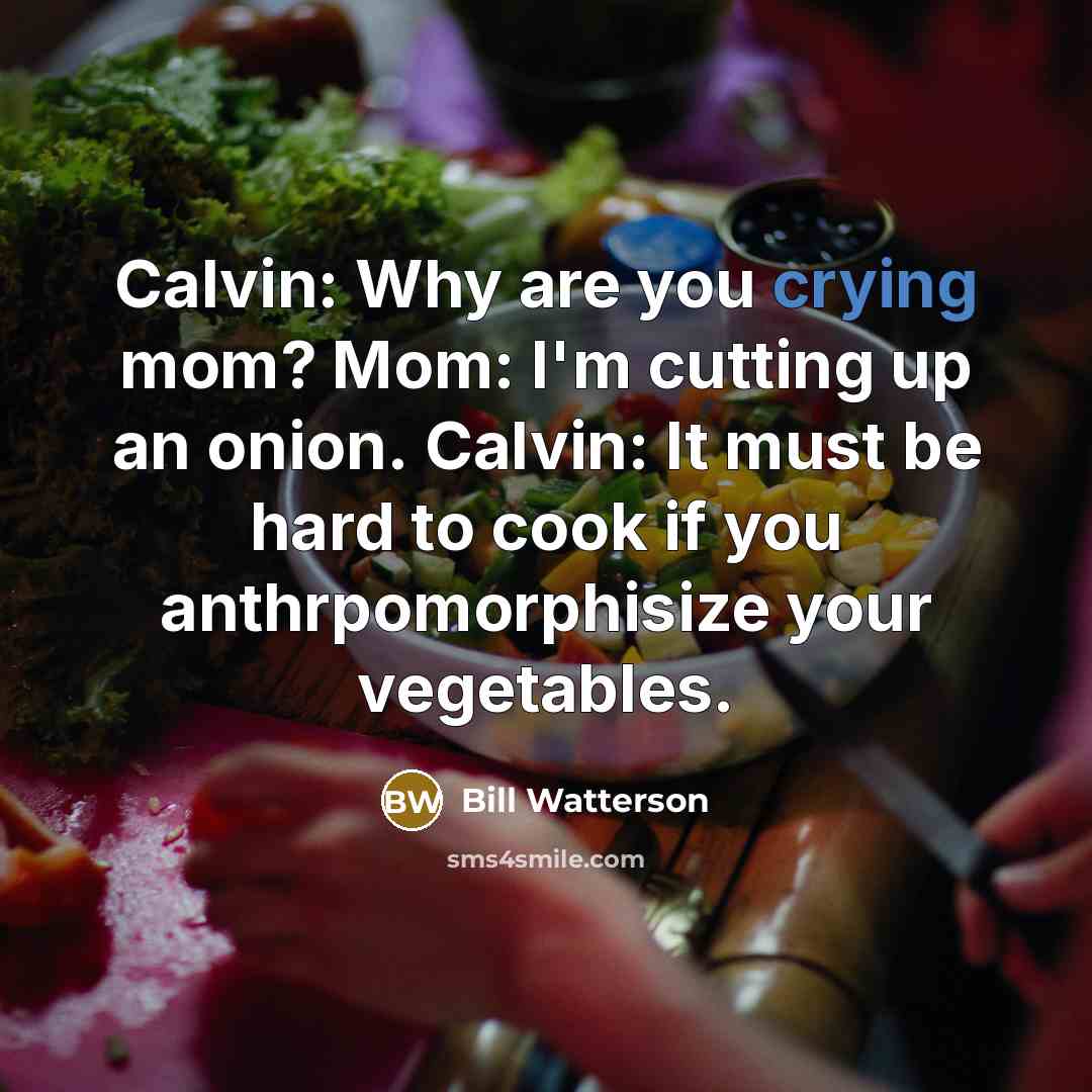 “Calvin: Why are you crying mom? Mom: I'm cutting up…” quote by Bill Watterson