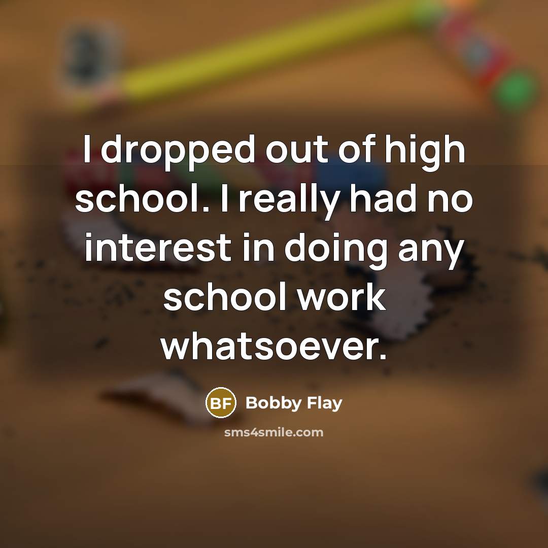 “I dropped out of high school. I really had no…” quote by Bobby Flay