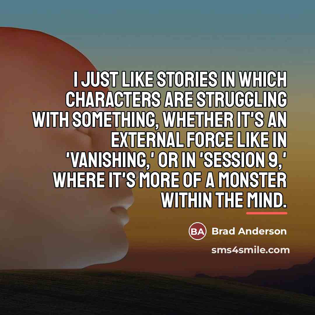 “I just like stories in which characters are struggling with…” quote by Brad Anderson