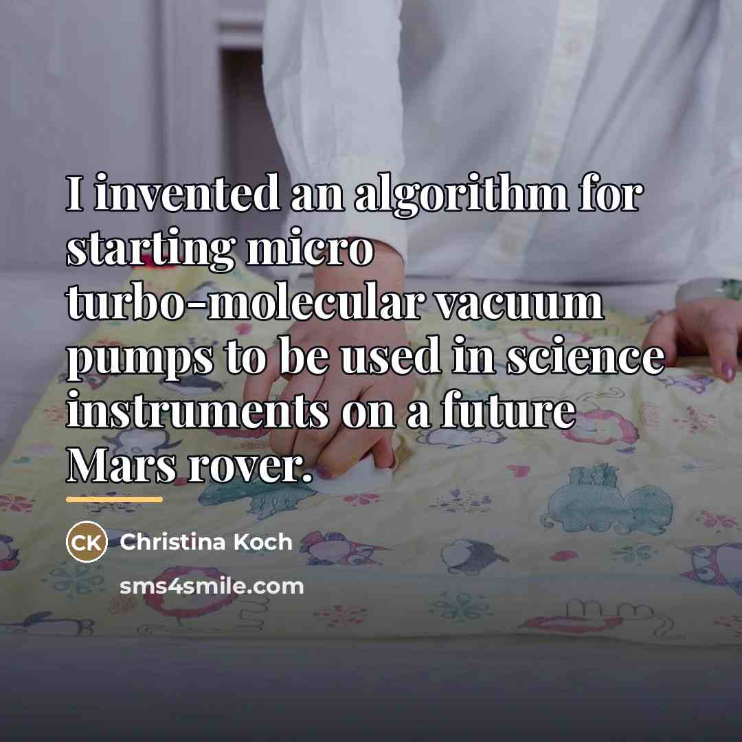 “I invented an algorithm for starting micro turbo-molecular vacuum pumps…” quote by Christina Koch