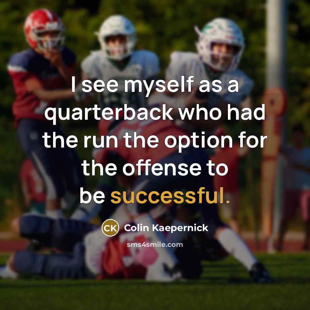 “I see myself as a quarterback who had the run…” quote by Colin Kaepernick