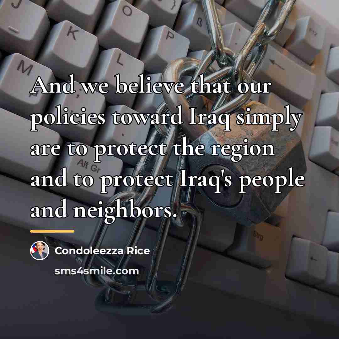 “And we believe that our policies toward Iraq simply are…” quote by Condoleezza Rice