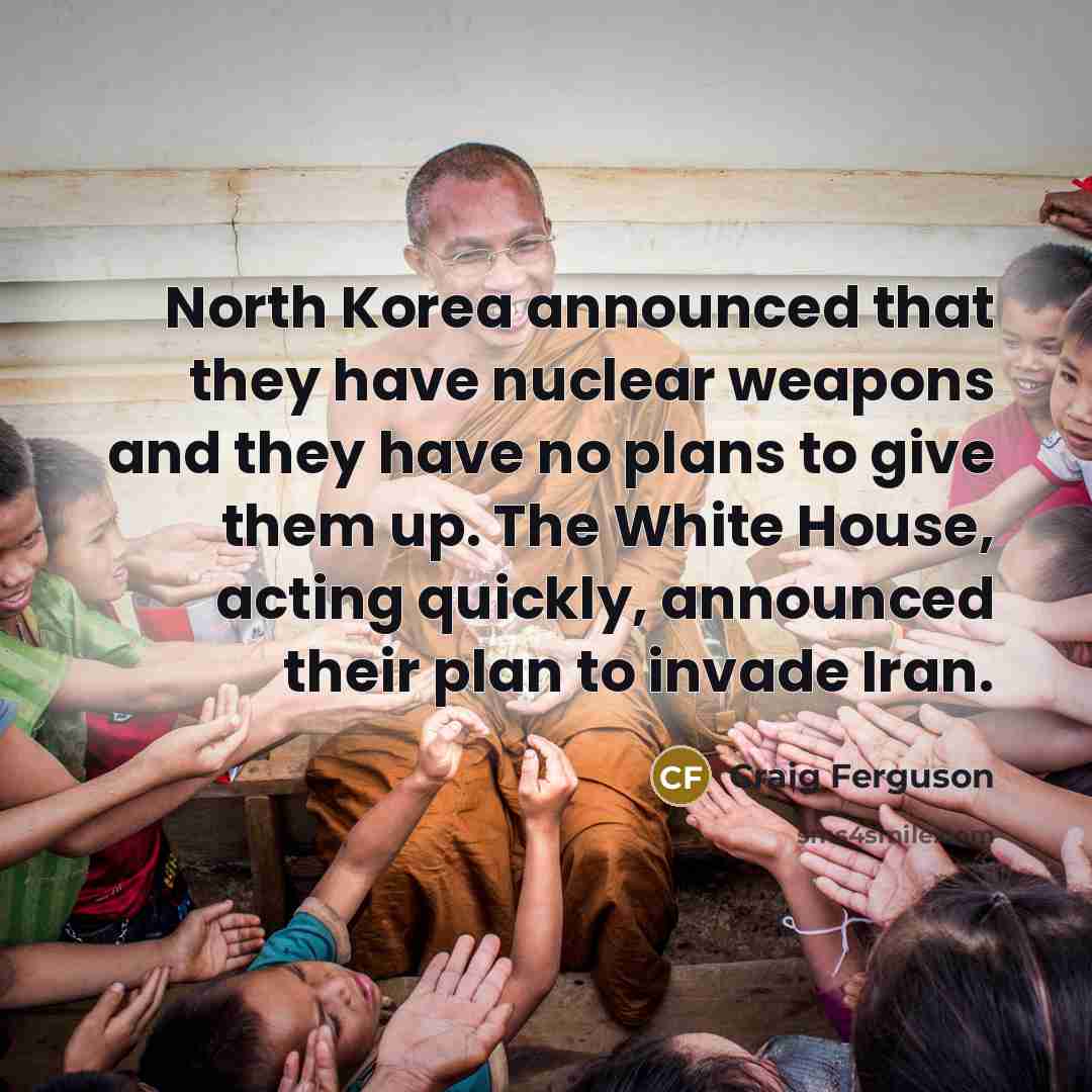 “North Korea announced that they have nuclear weapons and they…” quote by Craig Ferguson