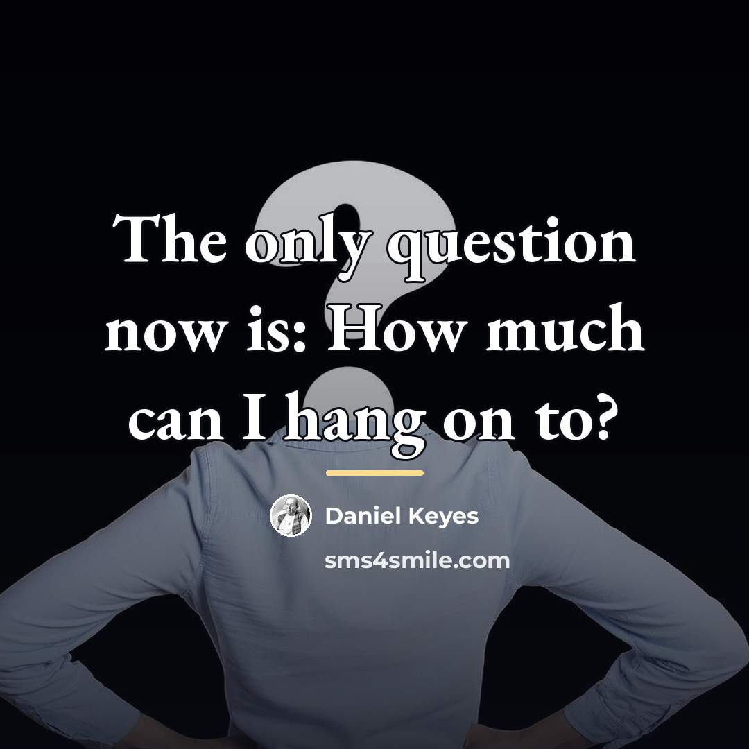 “The only question now is: How much can I hang…” quote by Daniel Keyes