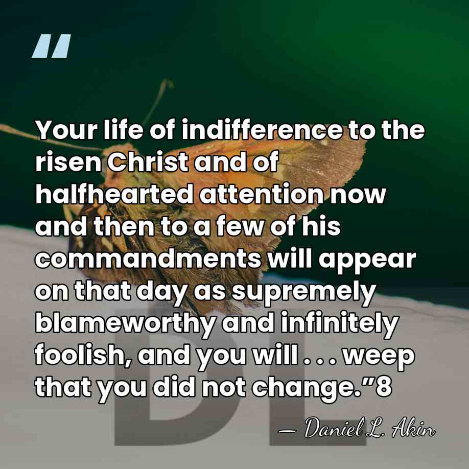 Your life of indifference to the risen Christ and of halfhearted attention&hellip; - Daniel L. Akin