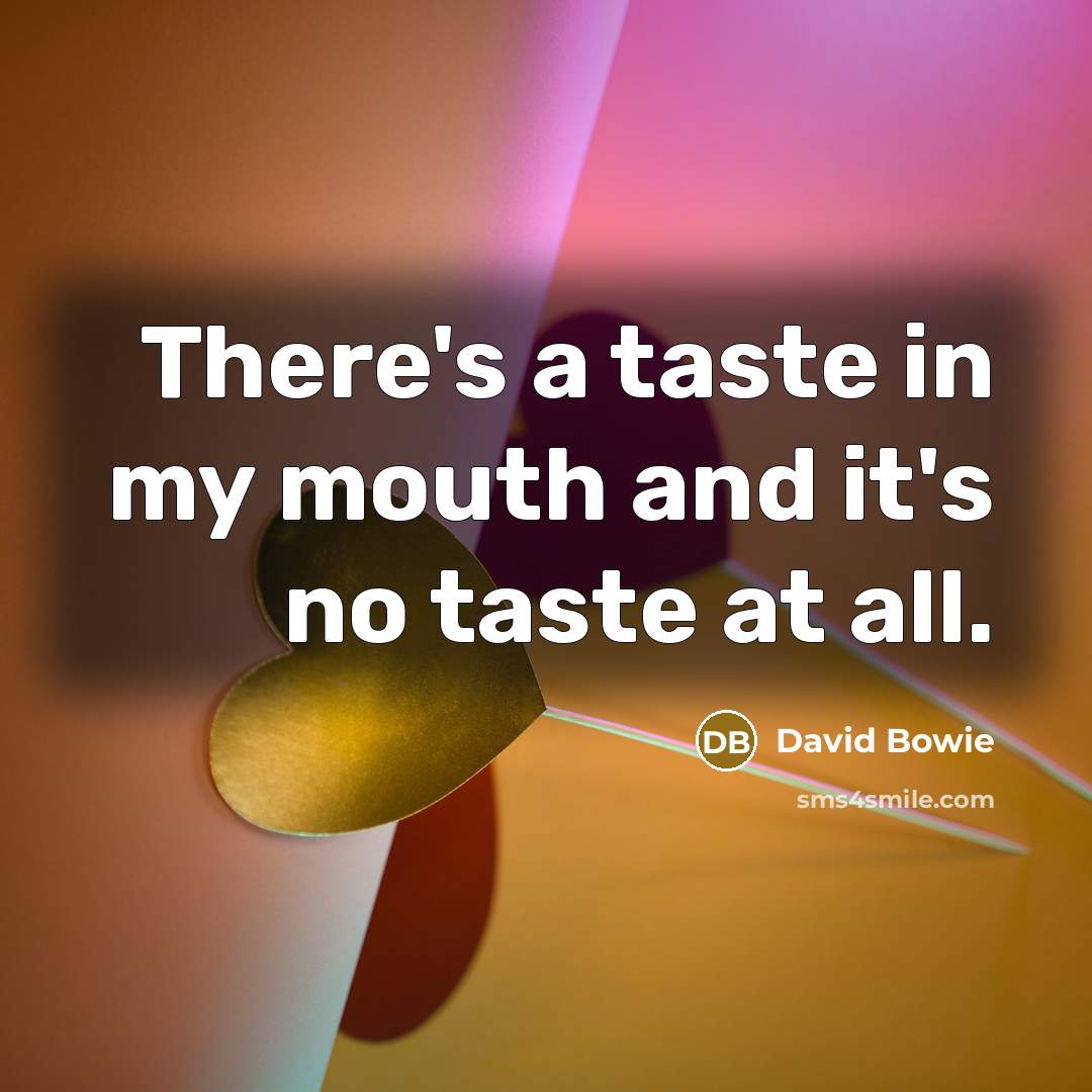 “There's a taste in my mouth and it's no taste…” quote by David Bowie