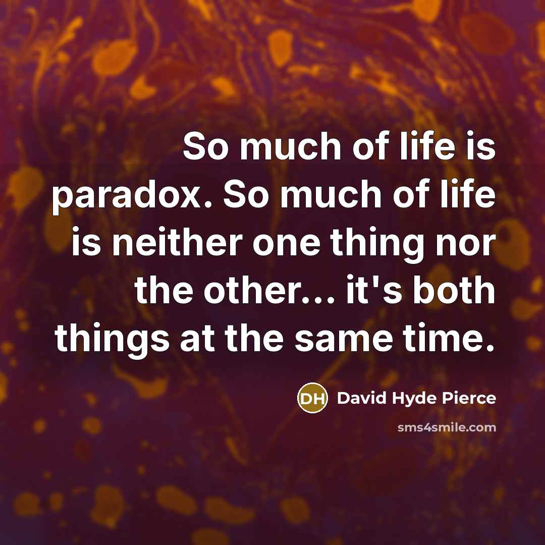 “So much of life is paradox. So much of life…” quote by David Hyde Pierce