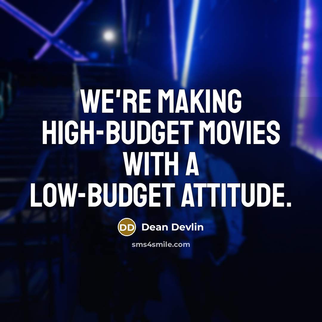 “We're making high-budget movies with a low-budget attitude.…” quote by Dean Devlin