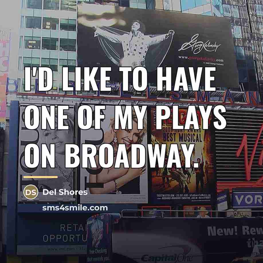 “I'd like to have one of my plays on Broadway.…” quote by Del Shores