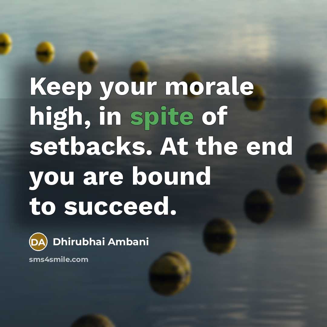 “Keep your morale high, in spite of setbacks. At the…” quote by Dhirubhai Ambani