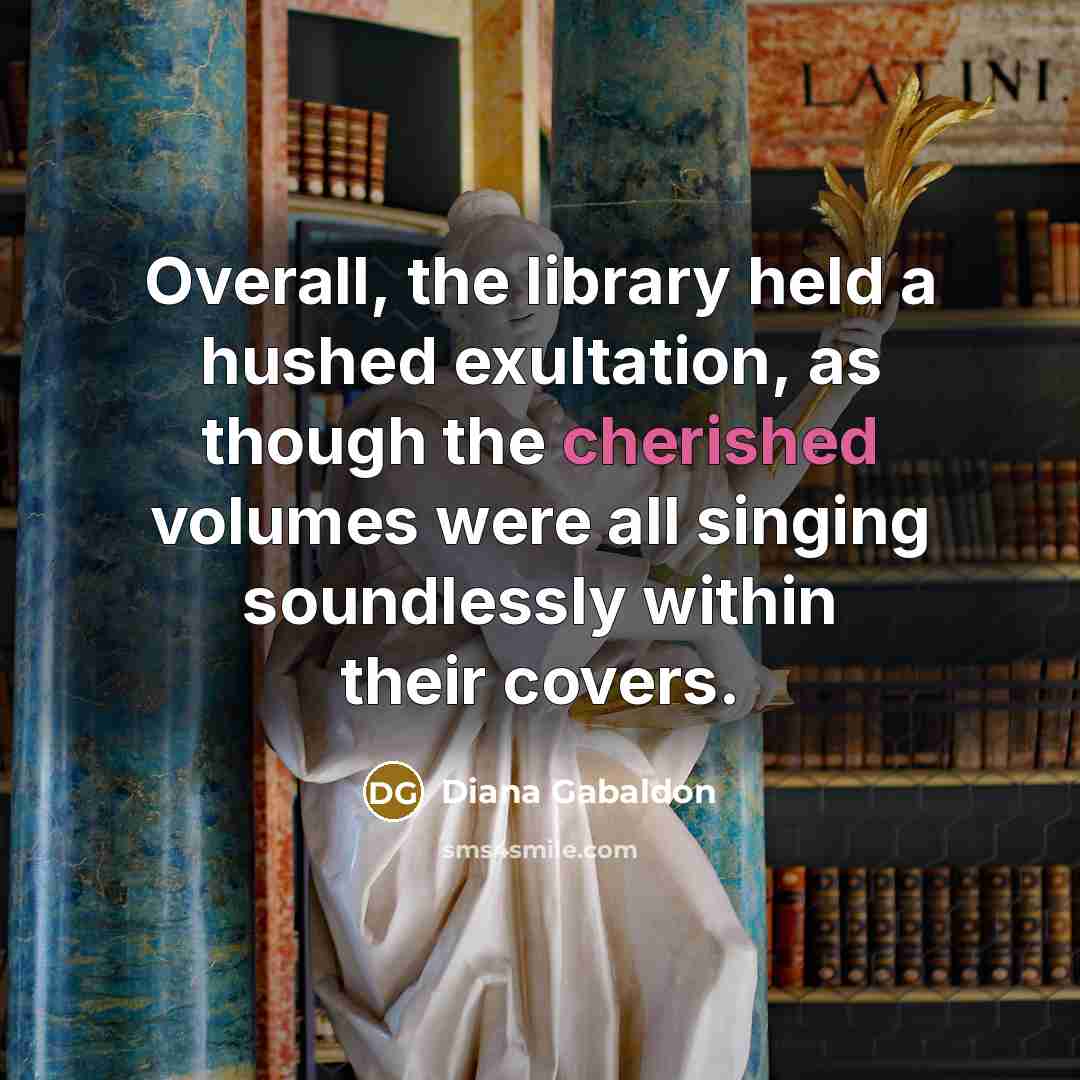 “Overall, the library held a hushed exultation, as though the…” quote by Diana Gabaldon