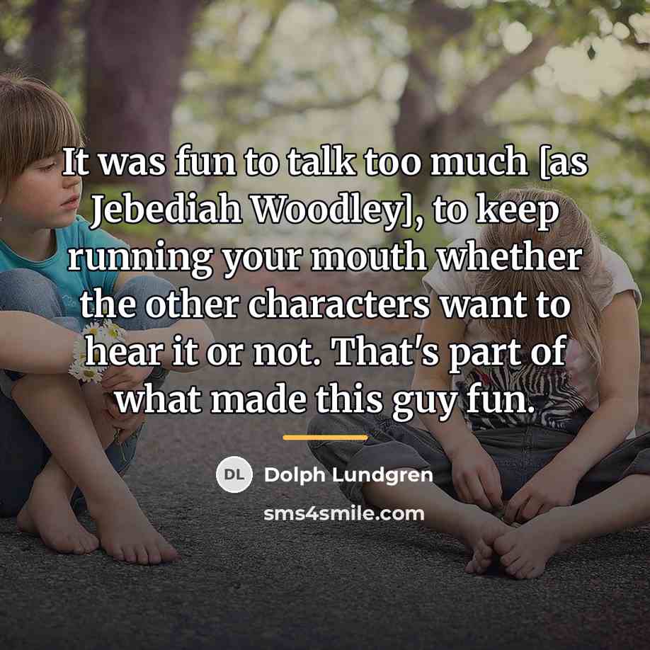 “It was fun to talk too much [as Jebediah Woodley],…” quote by Dolph Lundgren