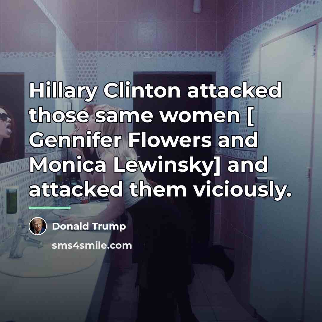 “Hillary Clinton attacked those same women [ Gennifer Flowers and…” quote by Donald Trump