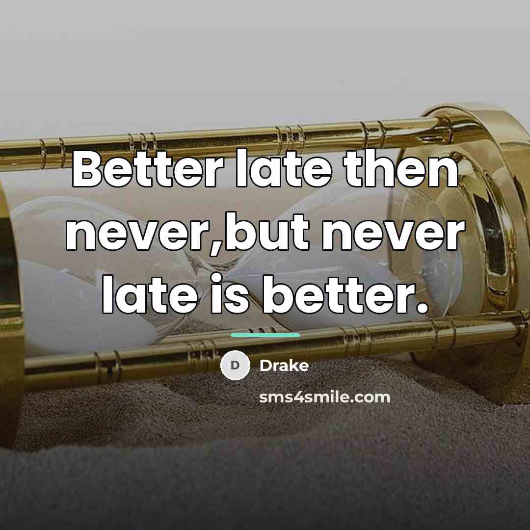 “Better late then never,but never late is better.…” quote by Drake