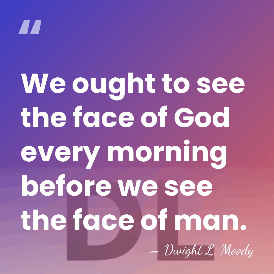 We ought to see the face of God every morning before we&hellip; - Dwight L. Moody