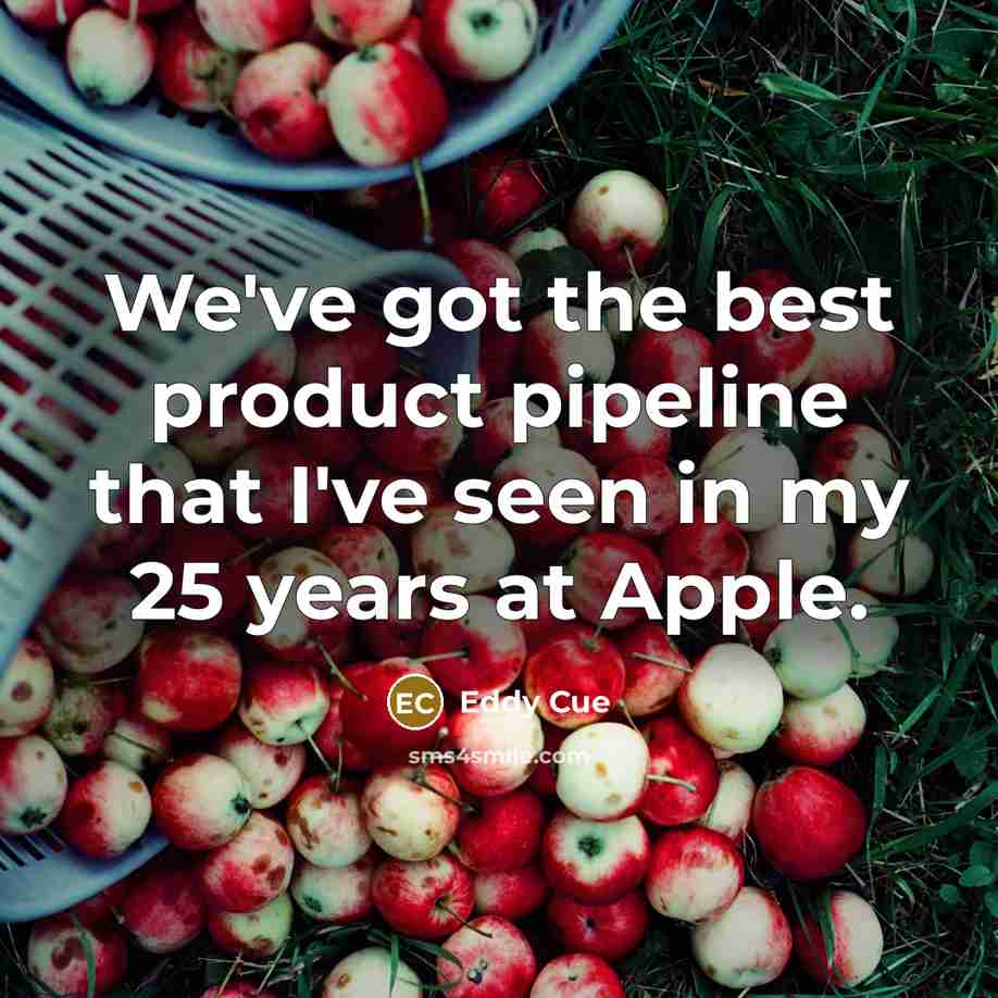“We've got the best product pipeline that I've seen in…” quote by Eddy Cue