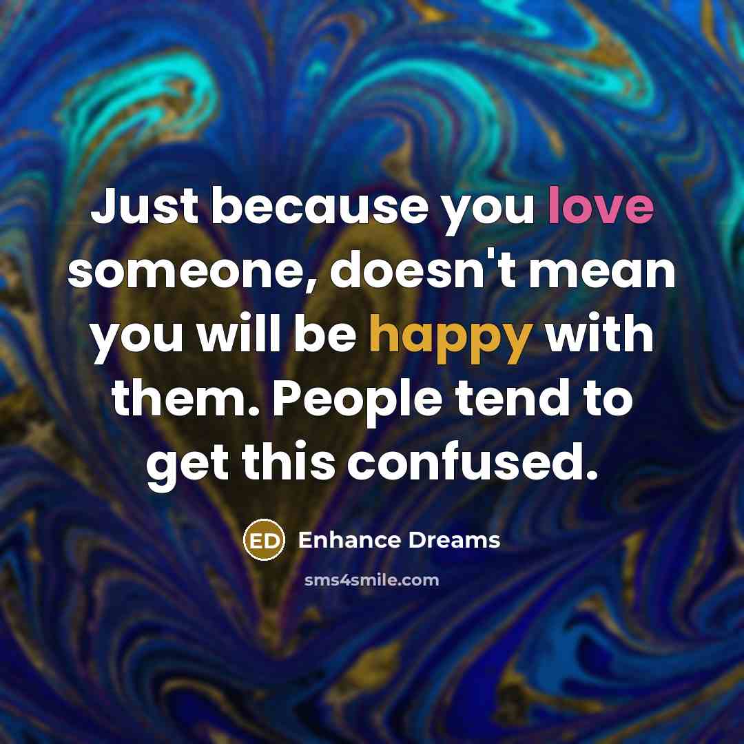 “Just because you love someone, doesn't mean you will be…” quote by Enhance Dreams