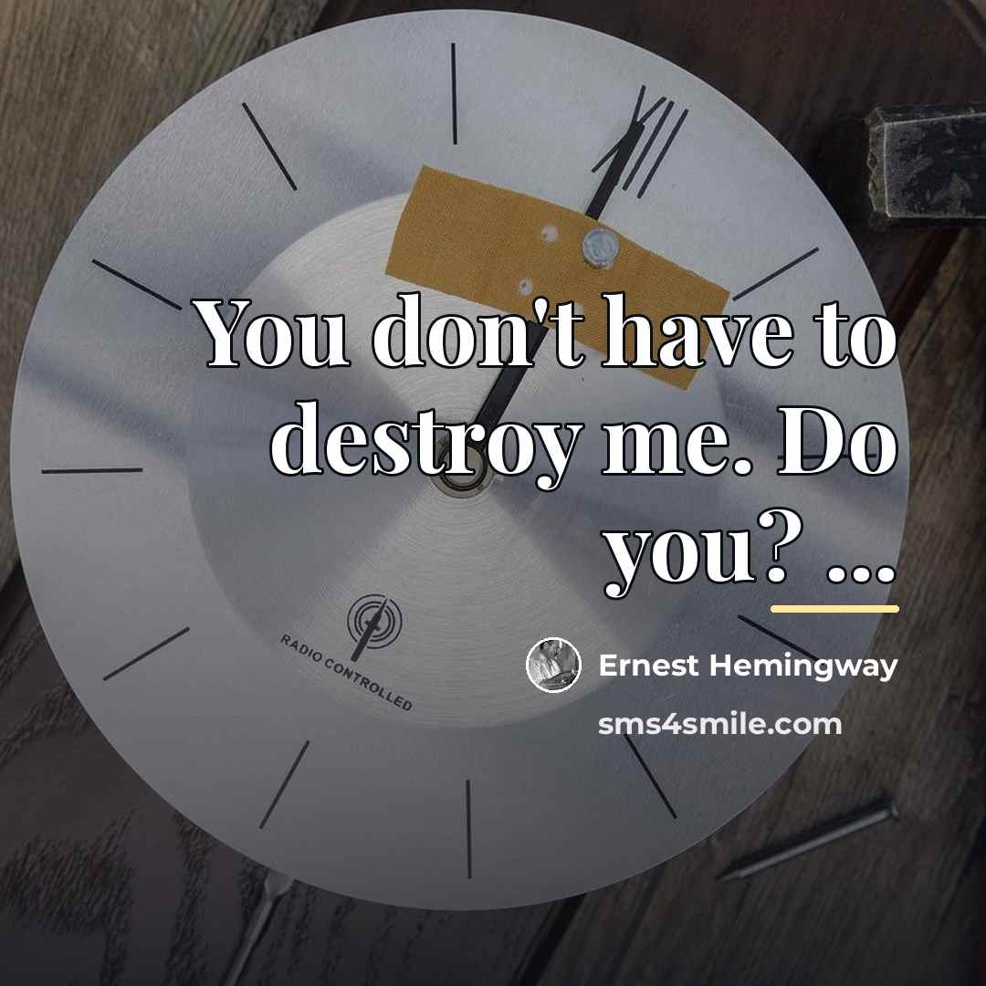 “You don't have to destroy me. Do you? ...…” quote by Ernest Hemingway