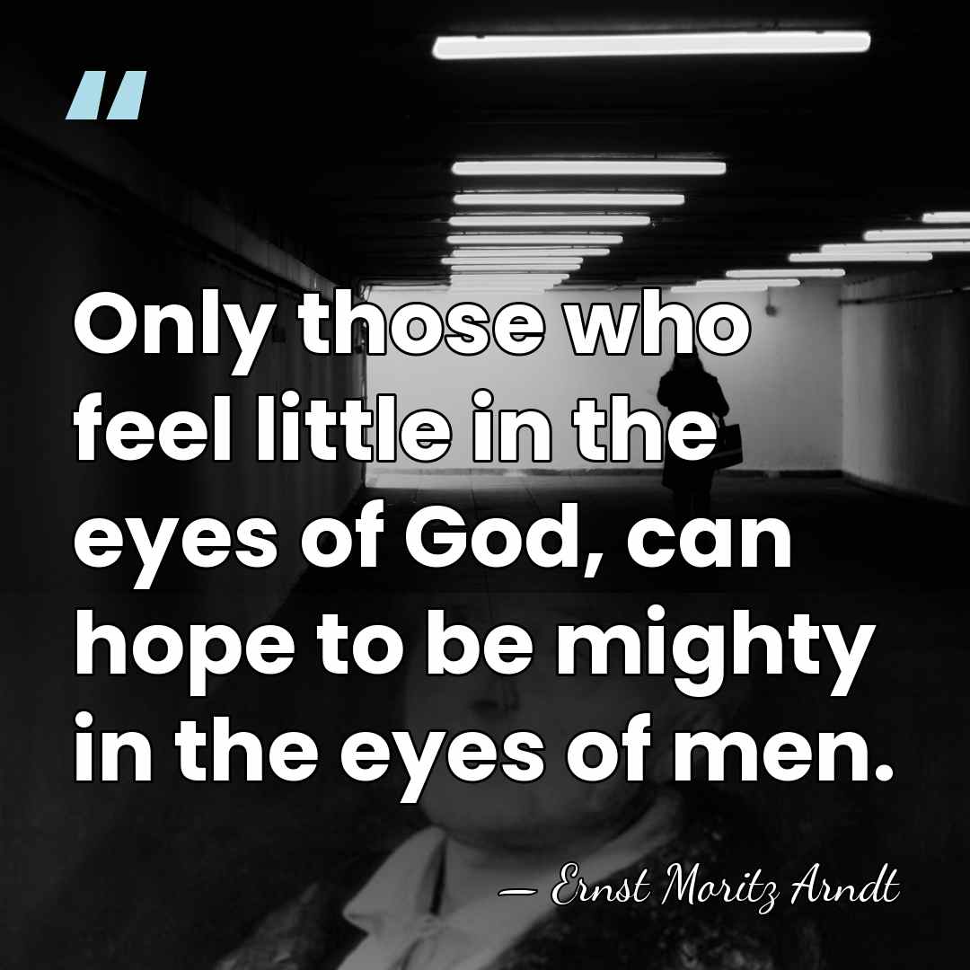 Only those who feel little in the eyes of God, can hope&hellip; - Ernst Moritz Arndt