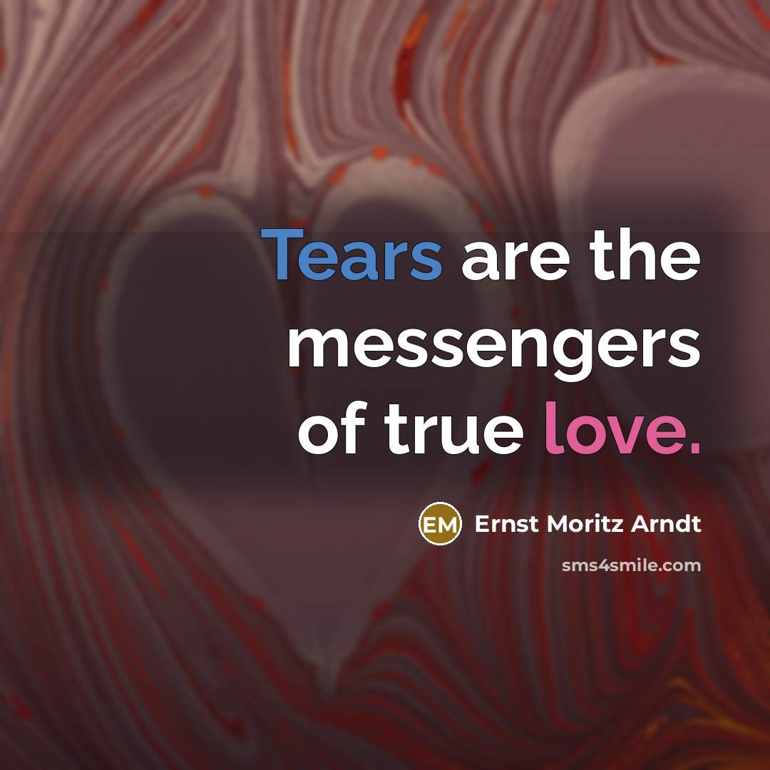 “Tears are the messengers of true love.…” quote by Ernst Moritz Arndt