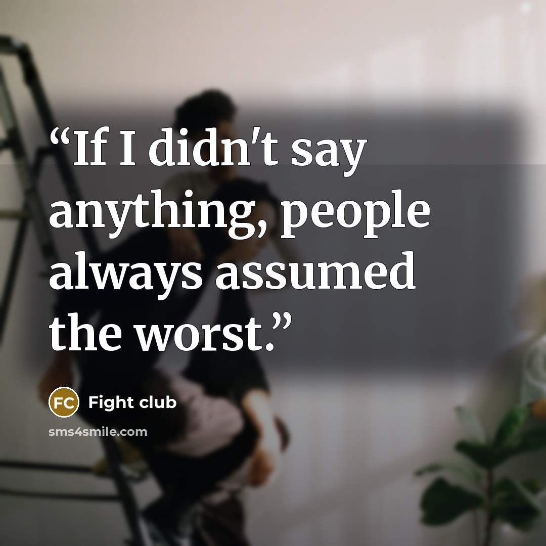 “If I didn't say anything, people always assumed the worst.” quote by Fight club