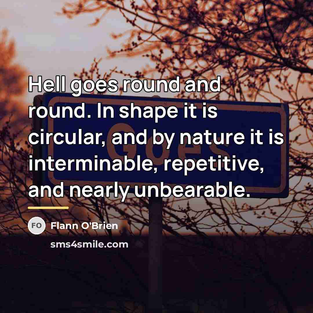 “Hell goes round and round. In shape it is circular,…” quote by Flann O'Brien