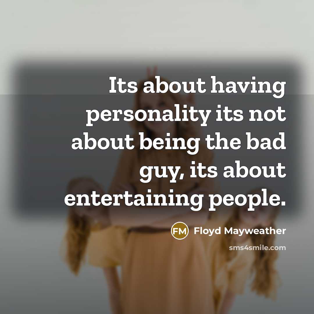 “Its about having personality its not about being the bad…” quote by Floyd Mayweather