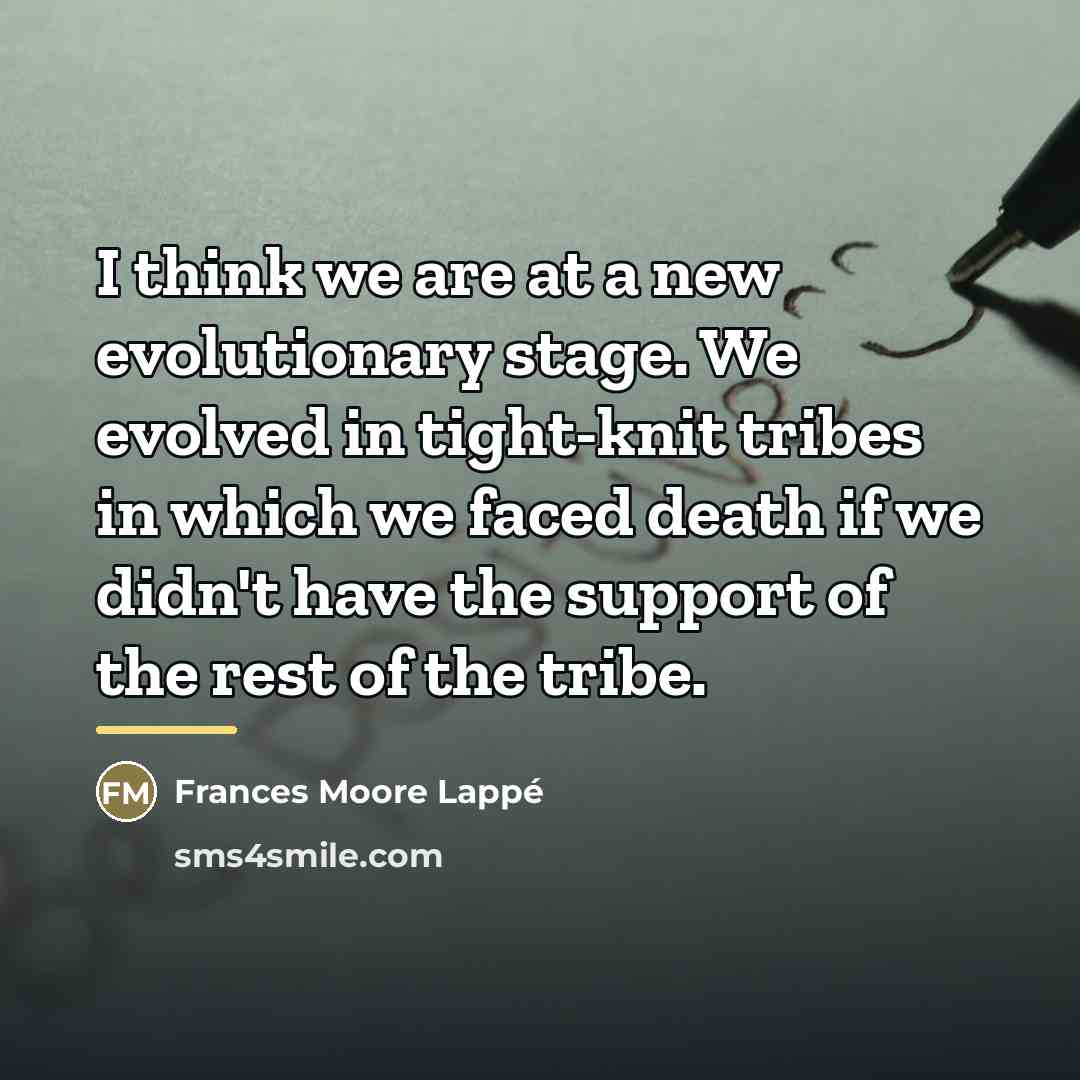 “I think we are at a new evolutionary stage. We…” quote by Frances Moore Lappé