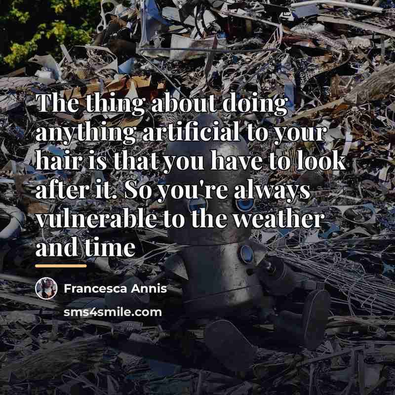 “The thing about doing anything artificial to your hair is…” quote by Francesca Annis