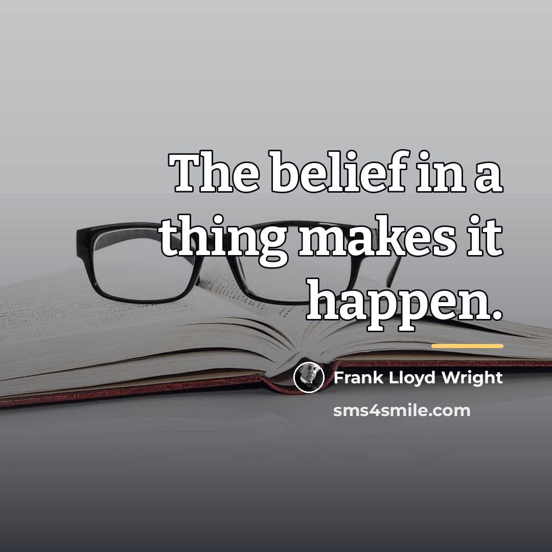 “The belief in a thing makes it happen.…” quote by Frank Lloyd Wright