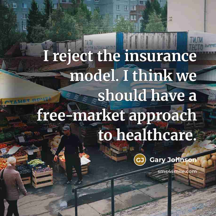 “I reject the insurance model. I think we should have…” quote by Gary Johnson