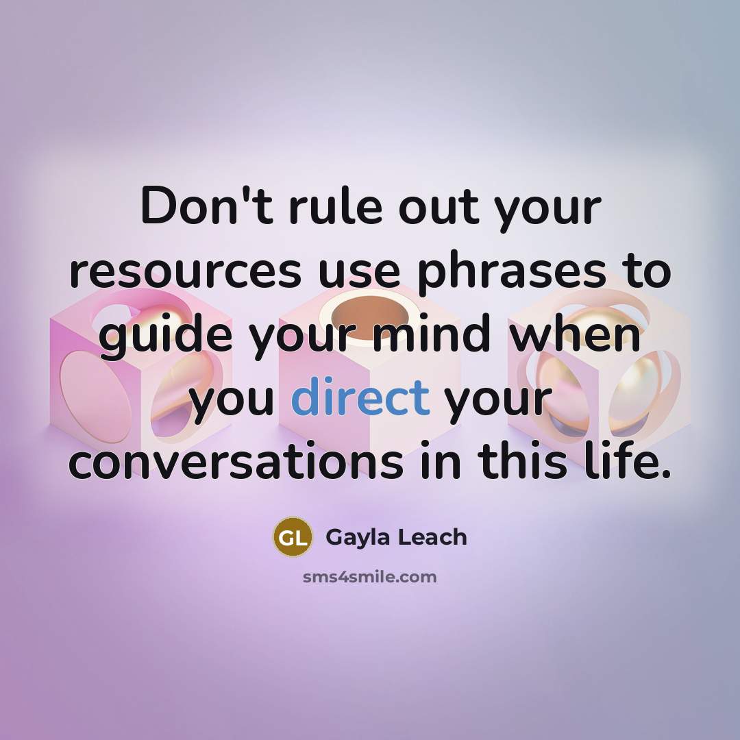 “Don't rule out your resources use phrases to guide your…” quote by Gayla Leach