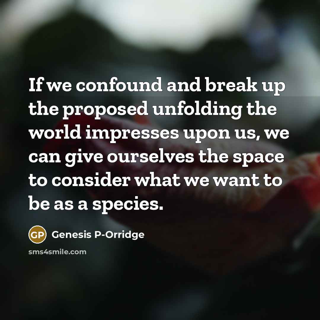 “If we confound and break up the proposed unfolding the…” quote by Genesis P-Orridge