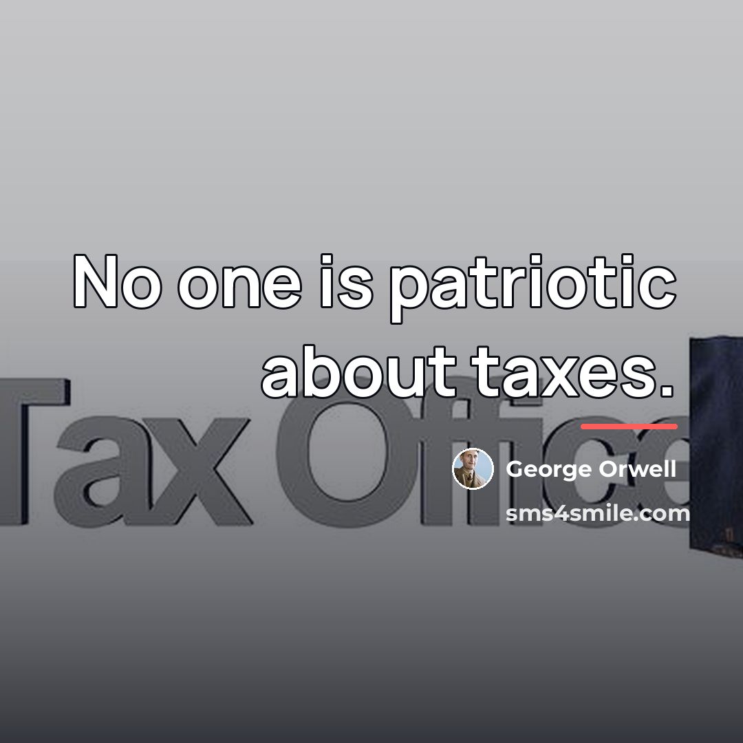 “No one is patriotic about taxes.…” quote by George Orwell