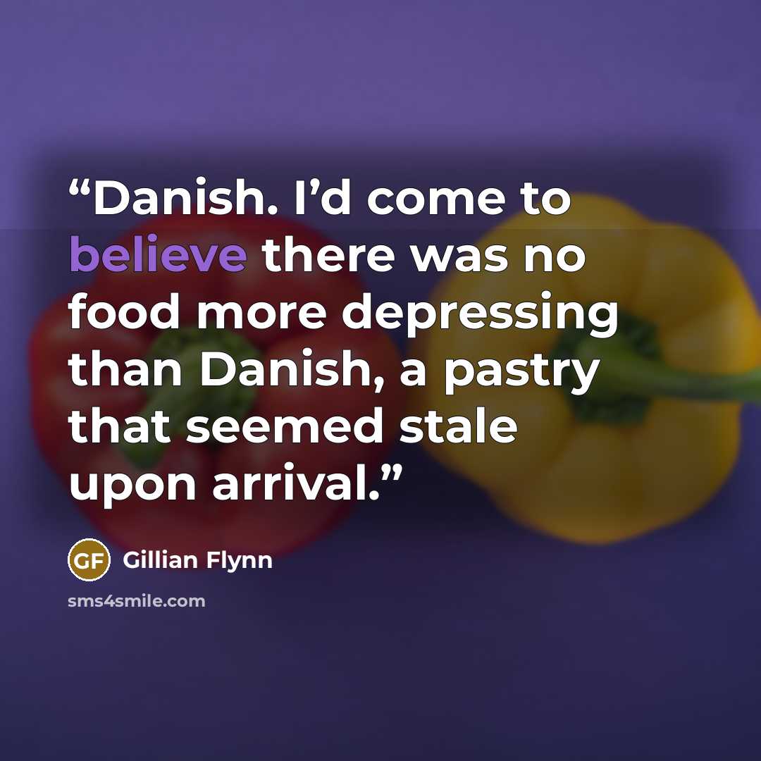“Danish. I’d come to believe there was no food more depressing than Danish, a pastry that seemed stale upon arrival.” quote by Gillian Flynn