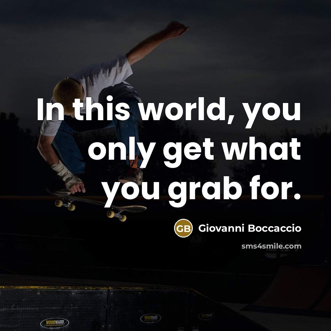 “In this world, you only get what you grab for.” quote by Giovanni Boccaccio