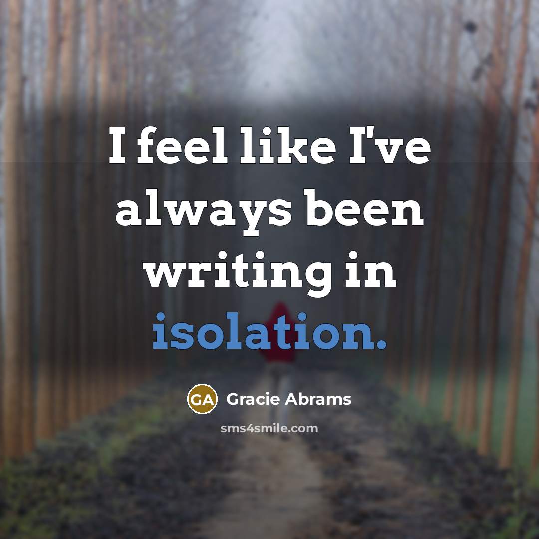 “I feel like I've always been writing in isolation.…” quote by Gracie Abrams