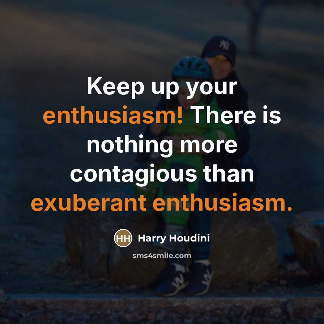 “Keep up your enthusiasm! There is nothing more contagious than…” quote by Harry Houdini