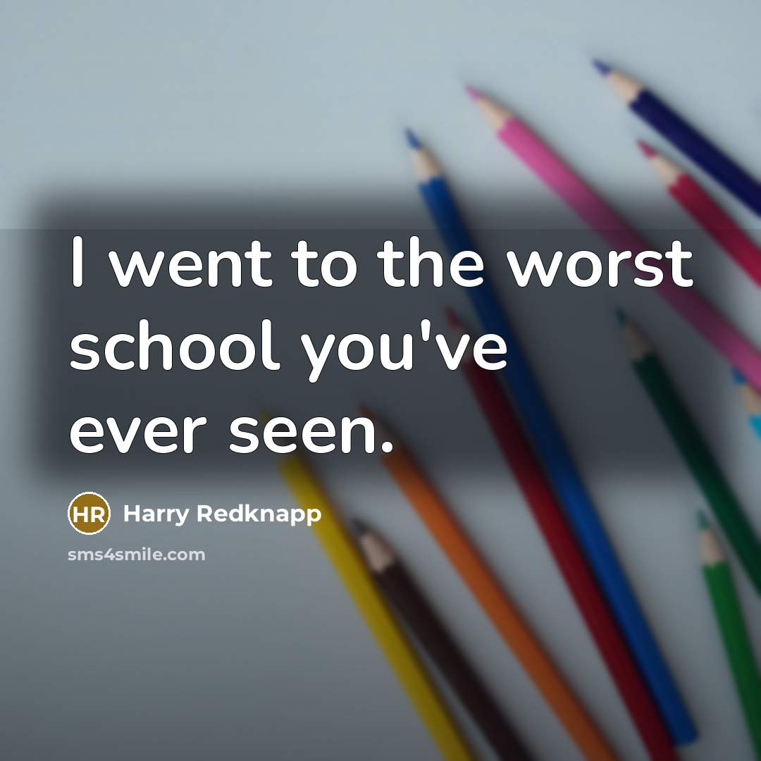 “I went to the worst school you've ever seen.…” quote by Harry Redknapp