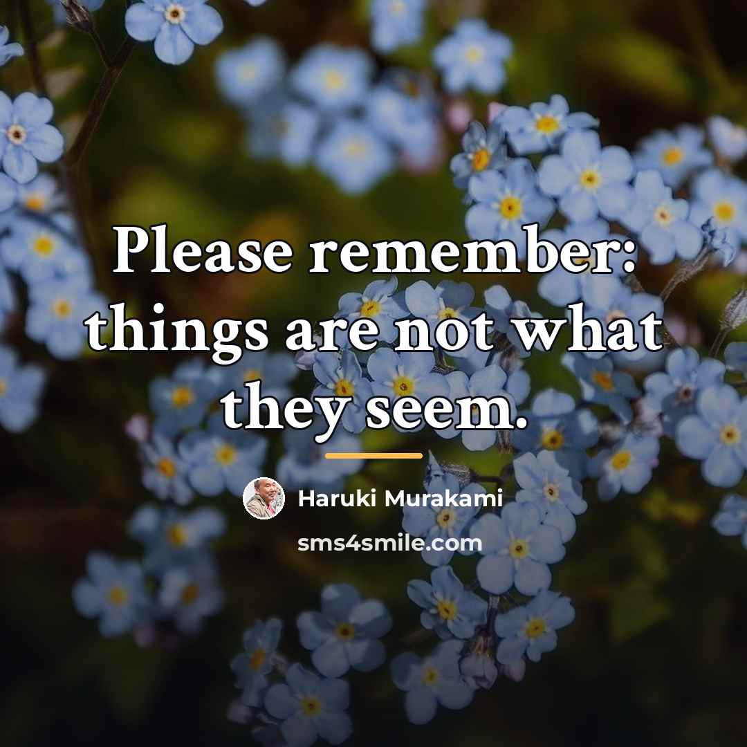 “Please remember: things are not what they seem.…” quote by Haruki Murakami