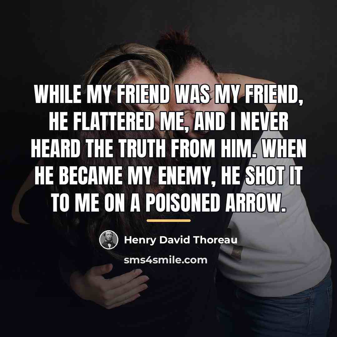 “While my friend was my friend, he flattered me, and…” quote by Henry David Thoreau