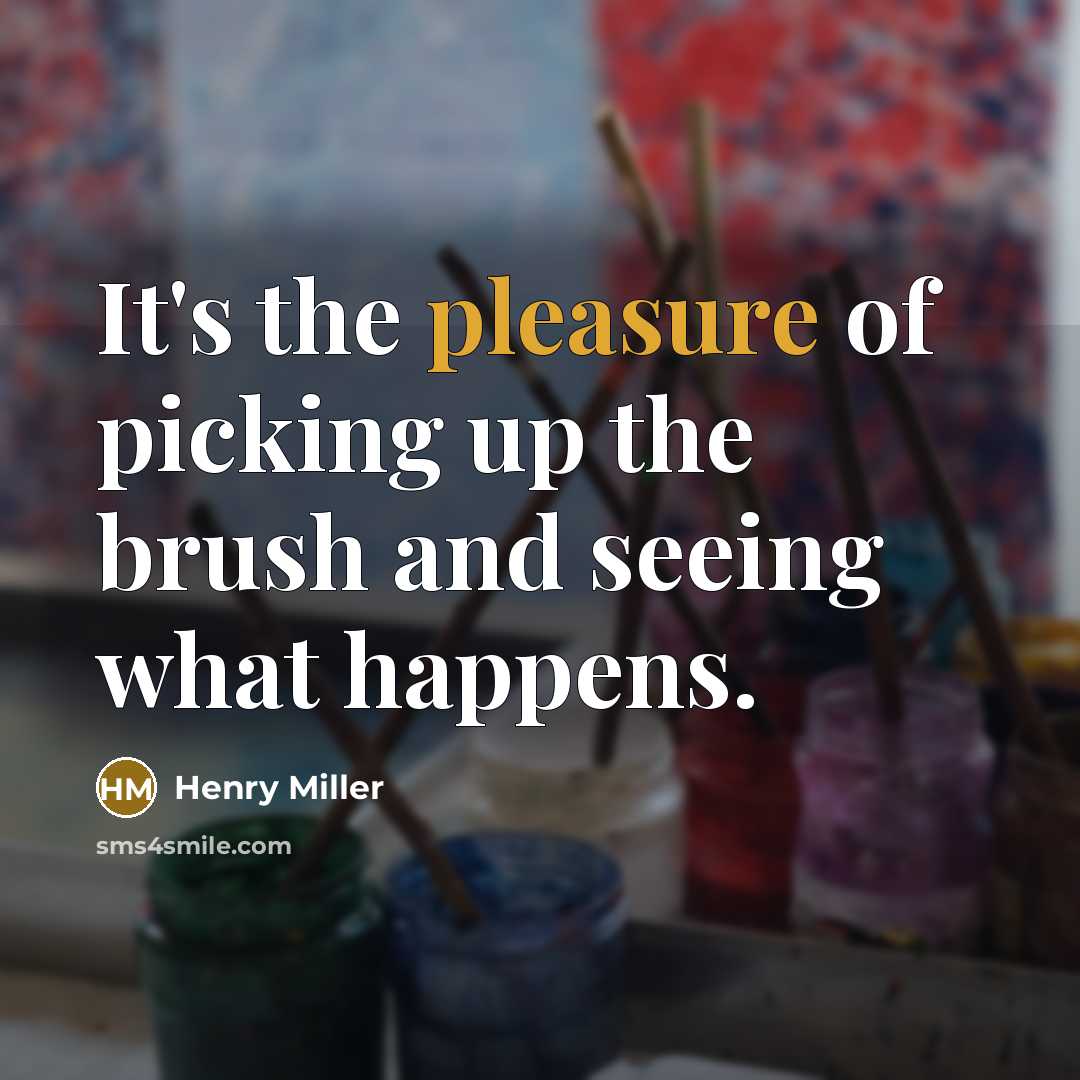“It's the pleasure of picking up the brush and seeing…” quote by Henry Miller