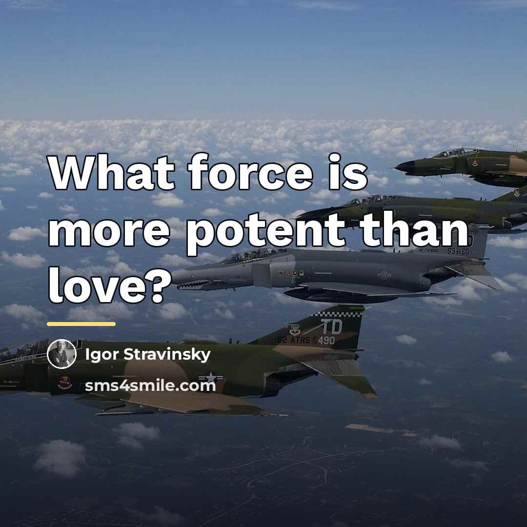 “What force is more potent than love?…” quote by Igor Stravinsky