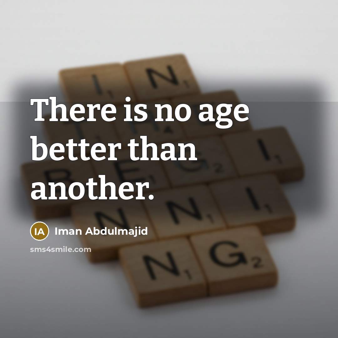 “There is no age better than another.…” quote by Iman Abdulmajid