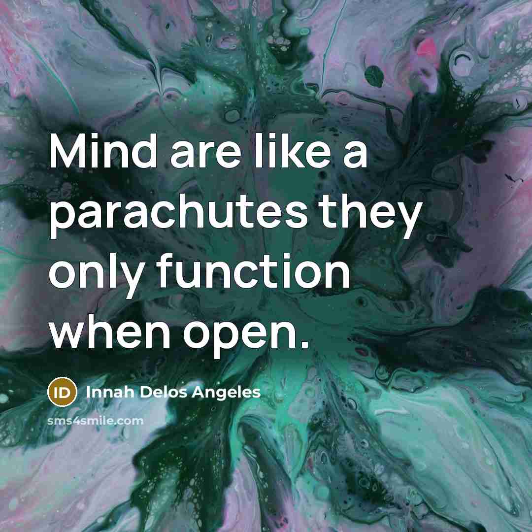 “Mind are like a parachutes they only function when open.” quote by Innah Delos Angeles