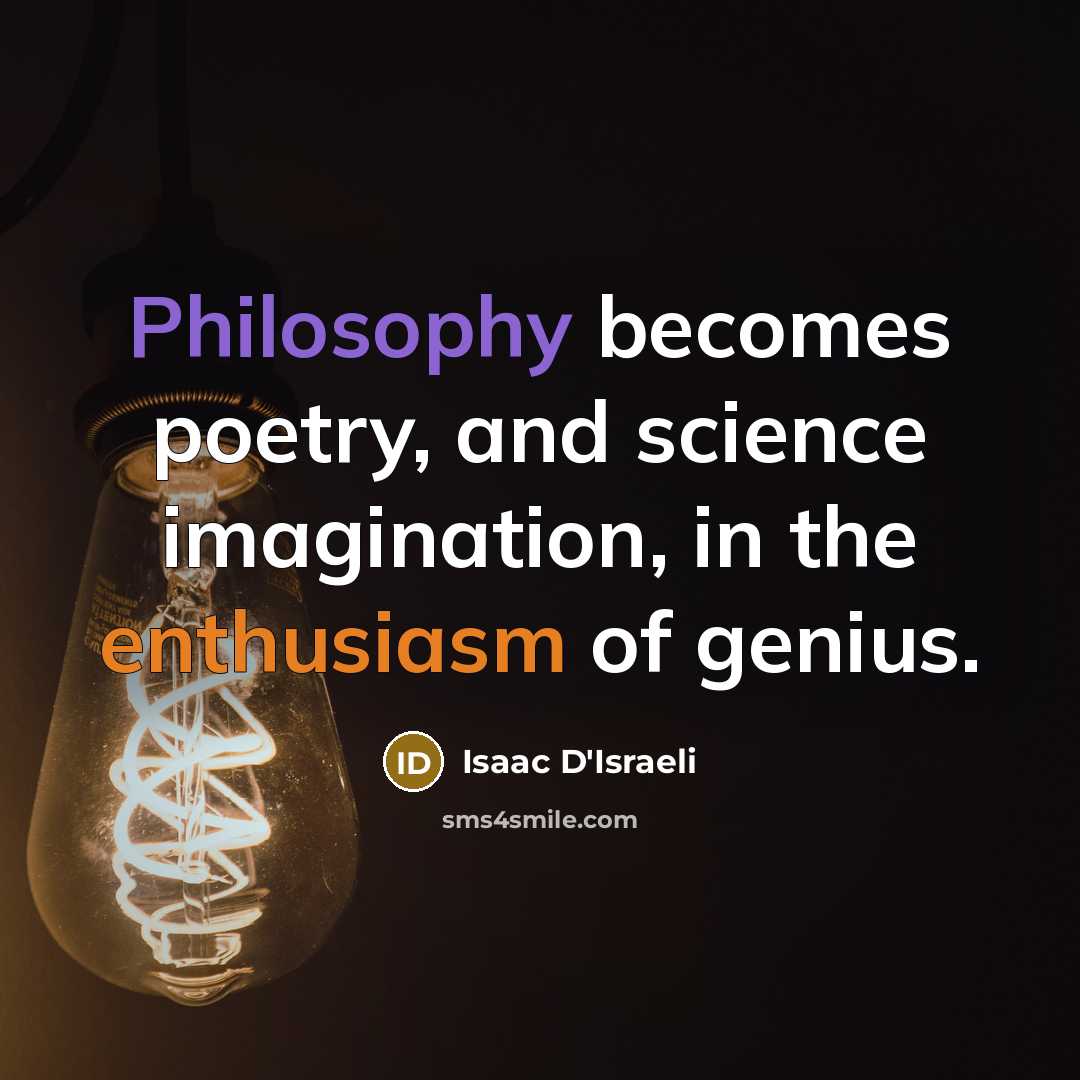 “Philosophy becomes poetry, and science imagination, in the enthusiasm of…” quote by Isaac D'Israeli