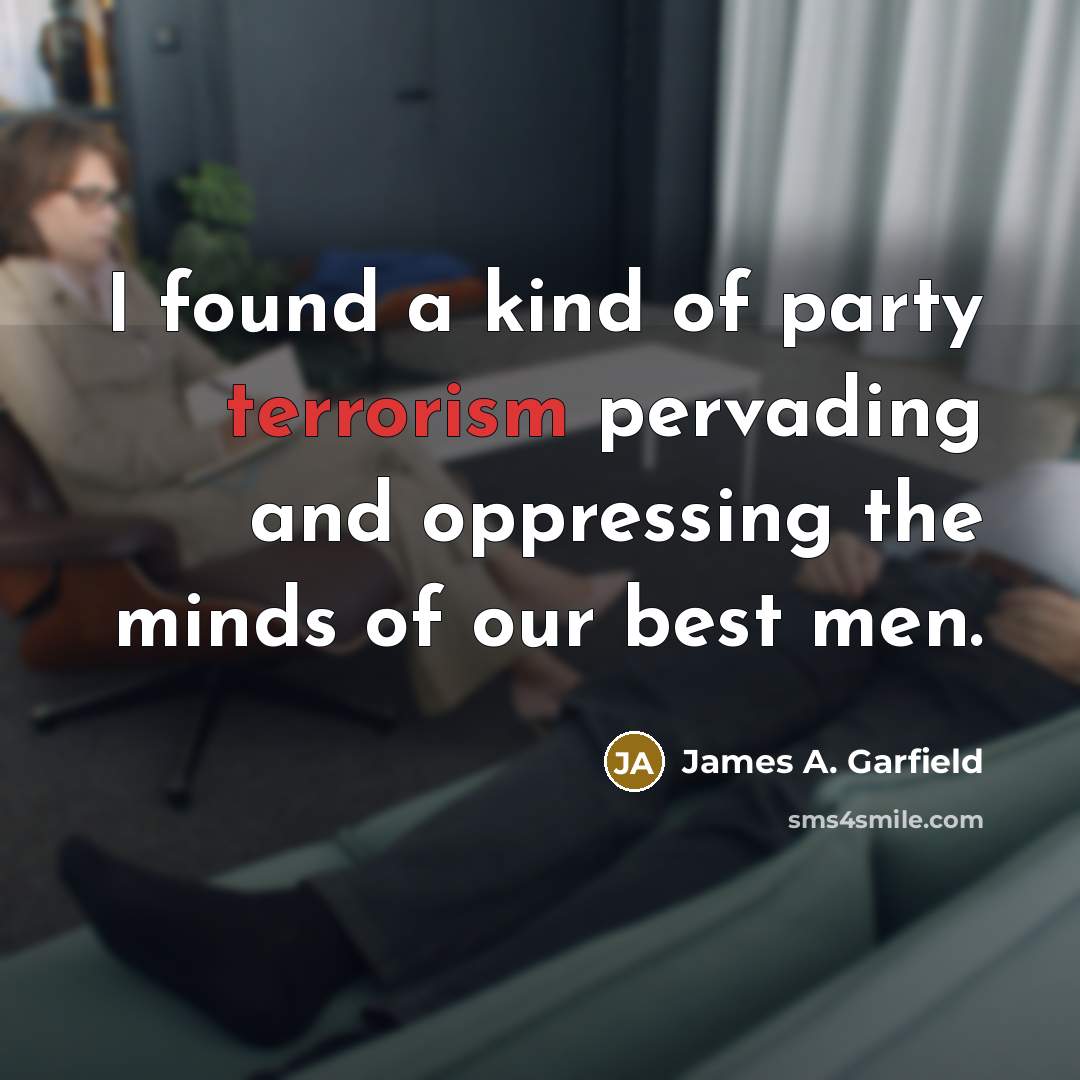 “I found a kind of party terrorism pervading and oppressing…” quote by James A. Garfield